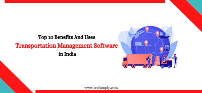 Top 10 Benefits And Uses Of Transportation Management Software in India